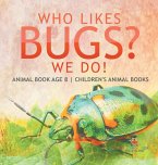 Who Likes Bugs? We Do! Animal Book Age 8   Children's Animal Books