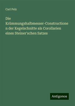 Die Krümmungshalbmesser-Constructionen der Kegelschnitte als Corollarien eines Steiner'schen Satzes - Pelz, Carl