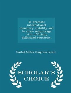 To Promote International Monetary Stability and to Share Seigniorage with Officially Dollarized Countries. - Scholar's Choice Edition