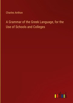 A Grammar of the Greek Language, for the Use of Schools and Colleges - Anthon, Charles