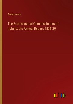 The Ecclesiastical Commissioners of Ireland, the Annual Report, 1838-39 - Anonymous