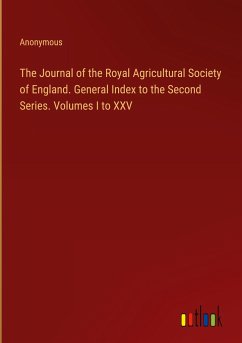 The Journal of the Royal Agricultural Society of England. General Index to the Second Series. Volumes I to XXV