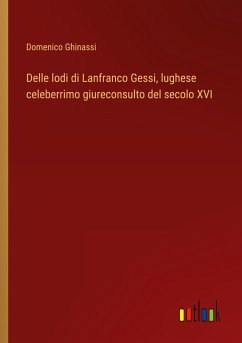 Delle lodi di Lanfranco Gessi, lughese celeberrimo giureconsulto del secolo XVI