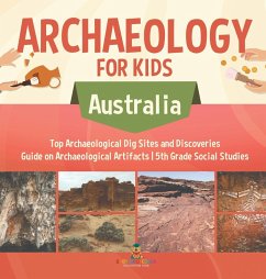 Cover Archaeology for Kids - Australia - Top Archaeological Dig Sites and Discoveries Guide on Archaeological Artifacts 5th Grade Social Studies