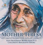 Mother Teresa of Calcutta and Her Life of Charity - Kids Biography Books Ages 9-12   Children's Biography Books