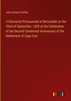 A Discourse Pronounced at Barnstable on the Third of September, 1839 at the Celebration of the Second Centennial Anniversary of the Settlement of Cape Cod - Palfrey, John Gorham