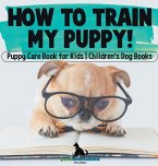 How To Train My Puppy!   Puppy Care Book for Kids   Children's Dog Books