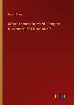 Clinical Lectures Delivered During the Sessions of 1834-5 and 1836-7
