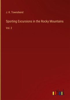 Sporting Excursions in the Rocky Mountains - Townshend, J. K.