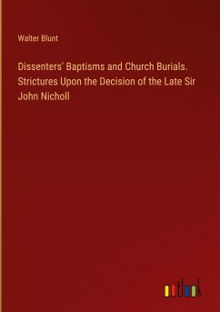 Dissenters' Baptisms and Church Burials. Strictures Upon the Decision of the Late Sir John Nicholl - Blunt, Walter