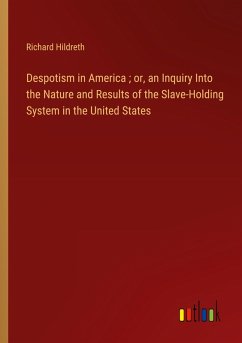 Despotism in America ; or, an Inquiry Into the Nature and Results of the Slave-Holding System in the United States - Hildreth, Richard