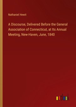 A Discourse, Delivered Before the General Association of Connecticut, at Its Annual Meeting, New-Haven, June, 1840