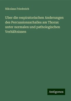 Uber die respiratorischen Anderungen des Percussionsschalles am Thorax unter normalen und pathologischen Verhältnissen - Friedreich, Nikolaus