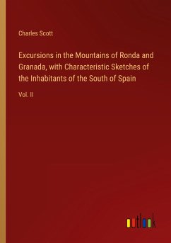 Excursions in the Mountains of Ronda and Granada, with Characteristic Sketches of the Inhabitants of the South of Spain - Scott, Charles