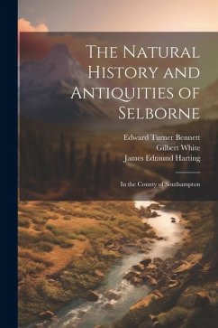 The Natural History and Antiquities of Selborne: In the County of Southampton - Harting, James Edmund; White, Gilbert; Bennett, Edward Turner