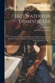 Hot Water for Domestic Use: A Complete Guide to the Methods of Supplying and Heating Water for Domestic Purposes, Giving Each Step to Be Taken and