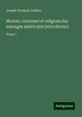 Moeurs, coutumes et religions des sauvages américains [microforme]