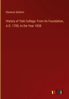 History of Yale College: From Its Foundation, A.D. 1700, to the Year 1838 - Baldwin, Ebenezer