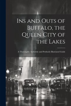 Cover Ins and Outs of Buffalo, the Queen City of the Lakes; a Thoroughly Authentic and Profusely Illustrated Guide