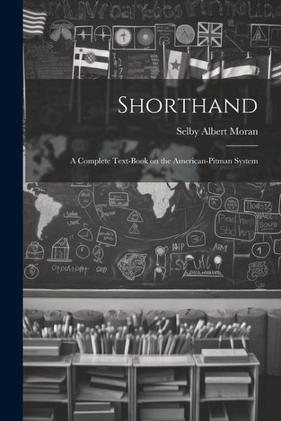 Shorthand; a Complete Text-book on the American-Pitman System Shorthand; a Complete Text-book on the American-Pitman System