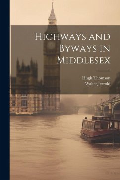 Highways and Byways in Middlesex - Jerrold, Walter; Thomson, Hugh