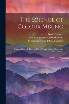 Cover The Science of Colour Mixing: A Manual Intended for the Use of Dyers, Calico Printers and Colour Chemists