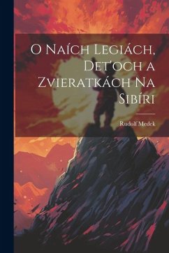 O naích legiách, det'och a zvieratkách na Sibíri - Medek, Rudolf O naích legiách, det'och a zvieratkách na Sibíri - Medek, Rudolf