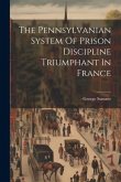 The Pennsylvanian System Of Prison Discipline Triumphant In France