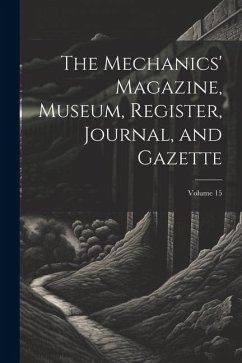 The Mechanics' Magazine, Museum, Register, Journal, and Gazette; Volume 15 - Anonymous