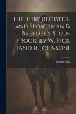 The Turf Register, and Sportsman & Breeder's Stud-Book, by W. Pick [And R. Johnson]