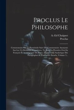 Proclus Le Philosophe: Commentaire Sur Le Parménide Suivi Du Commentaire Anonyme Sur Les Vii Dernières Hypothèses, Tr. Pour La Première Fois - Chaignet, Anthelme Edouard