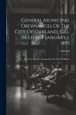 General Municipal Ordinances Of The City Of Oakland, Cal. In Effect January 1, 1895: Also City Charter (annotated) And List Of Officers