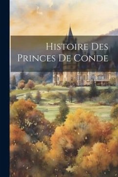 Histoire Des Princes De Conde - Anonymous