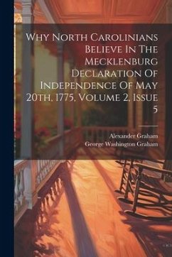 Why North Carolinians Believe In The Mecklenburg Declaration Of Independence Of May 20th, 1775, Volume 2, Issue 5 - Graham, George Washington; Graham, Alexander