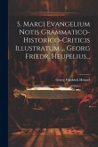 S. Marci Evangelium Notis Grammatico-historico-criticis Illustratum ... Georg Friedr. Heupelius...