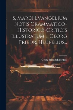 S. Marci Evangelium Notis Grammatico-historico-criticis Illustratum ... Georg Friedr. Heupelius... - Heupel, Georg Friedrich