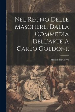 Nel Regno Delle Maschere, Dalla Commedia Dell'arte A Carlo Goldoni; - Del, Cerro Emilio