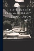Catalogue Of Cushman Library, Bernardston, Mass Catalogue Of Cushman Library, Bernardston, Mass