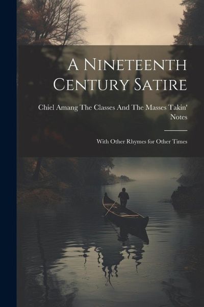 A Nineteenth Century Satire: With Other Rhymes for Other Times A Nineteenth Century Satire: With Other Rhymes for Other Times