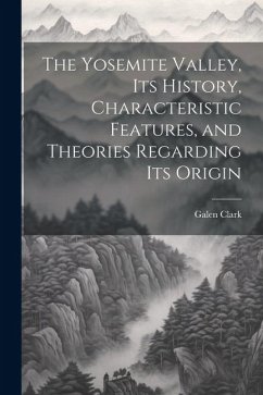 Cover The Yosemite Valley, its History, Characteristic Features, and Theories Regarding its Origin