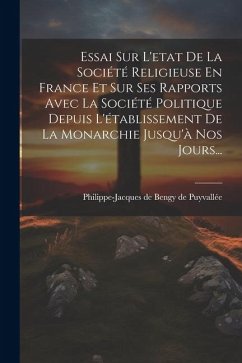 Essai Sur L'etat De La Société Religieuse En France Et Sur Ses Rapports Avec La Société Politique Depuis L'établissement De La Monarchie Jusqu'à Nos J