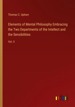 Elements of Mental Philosophy Embracing the Two Departments of the Intellect and the Sensibilities - Upham, Thomas C.