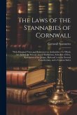 The Laws of the Stannaries of Cornwall: With Marginal Notes and References to Authorities: To Which Are Added the Several Acts of Parliament, Schedule