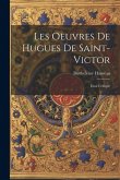 Les Oeuvres De Hugues De Saint-Victor: Essai Critique Les Oeuvres De Hugues De Saint-Victor: Essai Critique