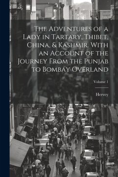 The Adventures of a Lady in Tartary, Thibet, China, & Kashmir. With an Account of the Journey From the Punjab to Bombay Overland; Volume 1 - Hervey