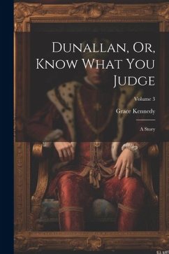 Dunallan, Or, Know What You Judge: A Story; Volume 3 - Kennedy, Grace