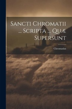 Sancti Chromatii ... Scripta ... Quæ Supersunt - Chromatius