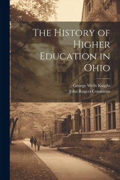 The History of Higher Education in Ohio - Commons, John Rogers; Knight, George Wells