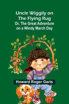 Uncle Wiggily on The Flying Rug; Or, The Great Adventure on a Windy March Day - Roger Garis, Howard