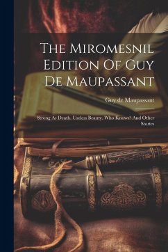 Cover The Miromesnil Edition Of Guy De Maupassant: Strong As Death. Useless Beauty. Who Knows? And Other Stories